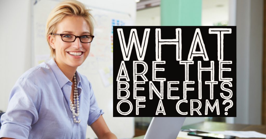 What are benefits of a CRM?
