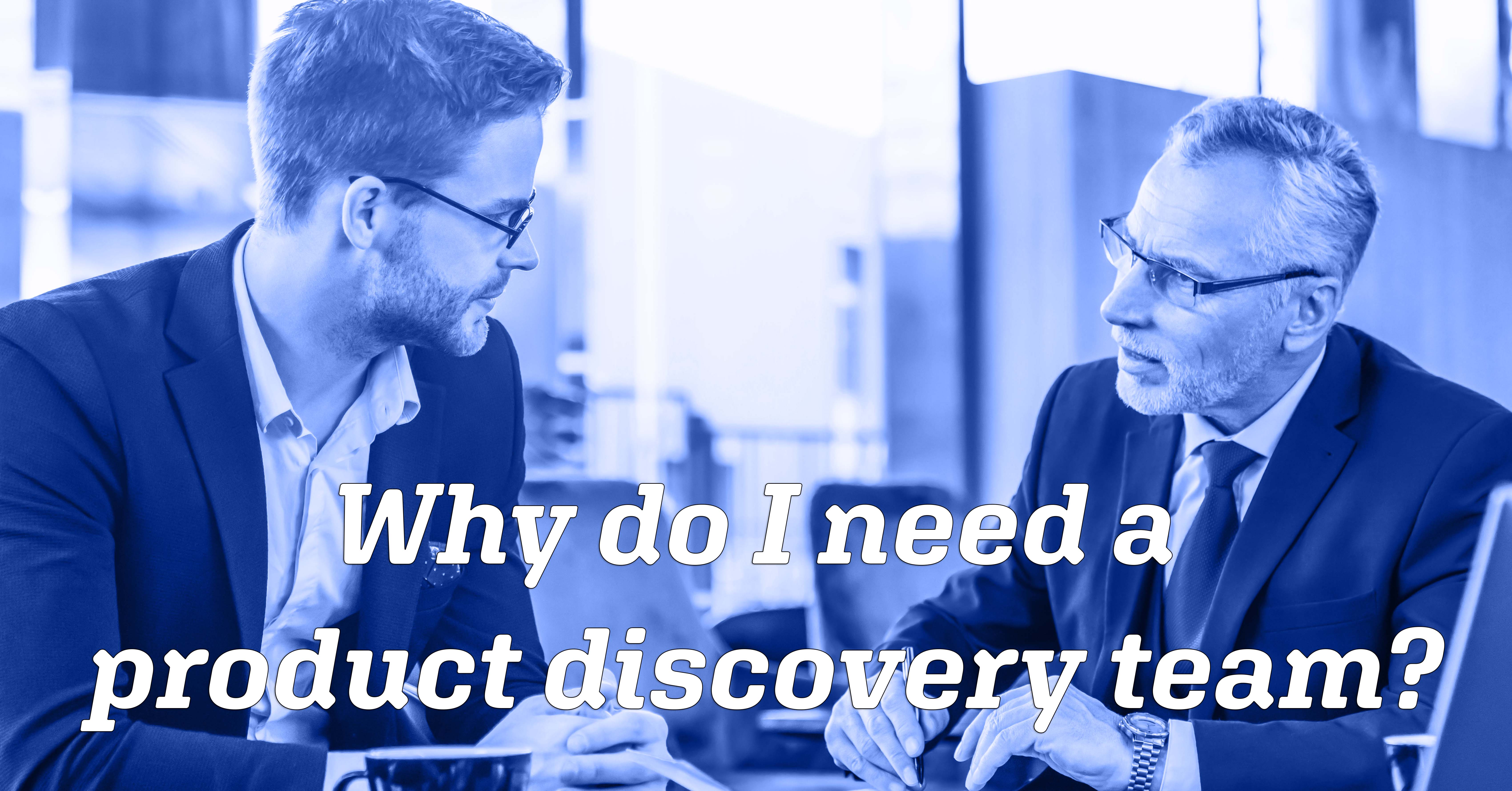 Why do I need a product discovery team?
