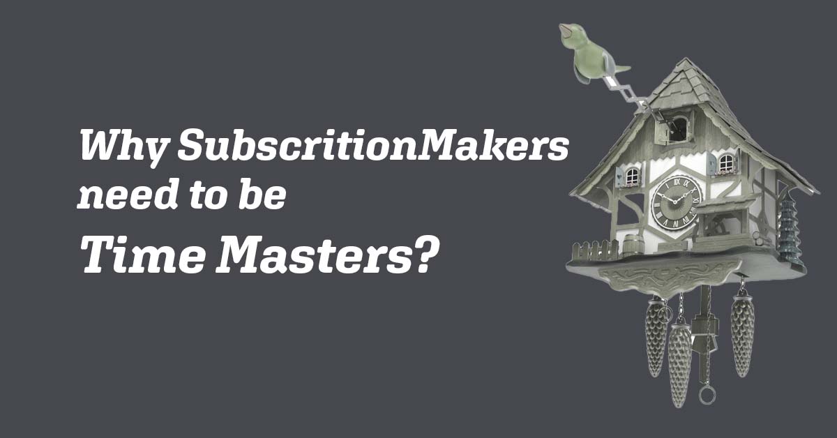 Why SubscritionMakers need to be Time Masters?